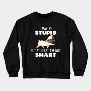 I May Be Stupid But At Least I'm Not Smart Crewneck Sweatshirt
